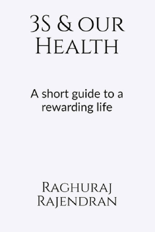 3S and our health: A short guide to a rewarding life by Raghuraj Rajendran