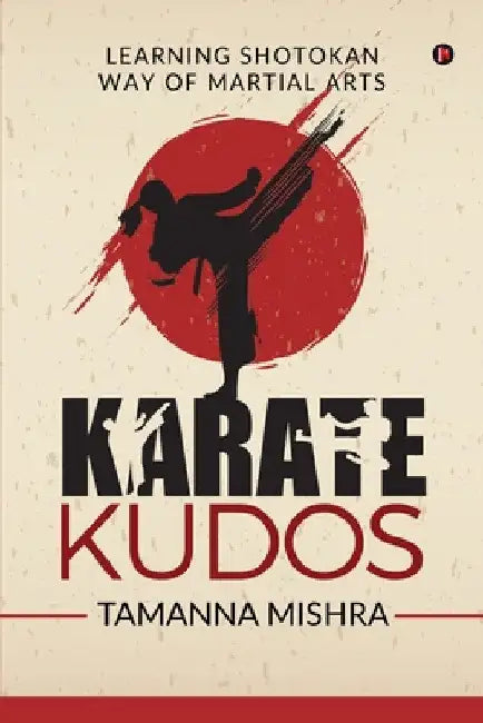 Karate Kudos: Learning Shotokan Way of Martial Arts by Tamanna Mishra