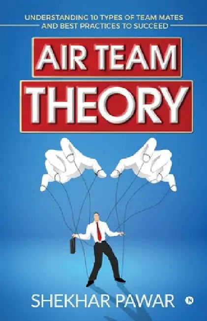 Air Team Theory: Understanding 10 Types of Team Mates and Best Practices to Succeed by Shekhar Pawar