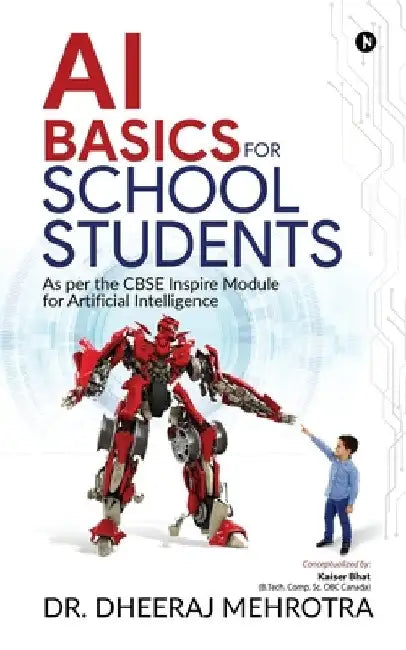 AI Basics for School Students: As per the CBSE Inspire Module for Artificial Intelligence by Dr Dheeraj Mehrotra