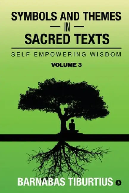 Symbols and Themes in Sacred Texts: Self Empowering Wisdom - Volume 3 by Barnabas Tiburtius