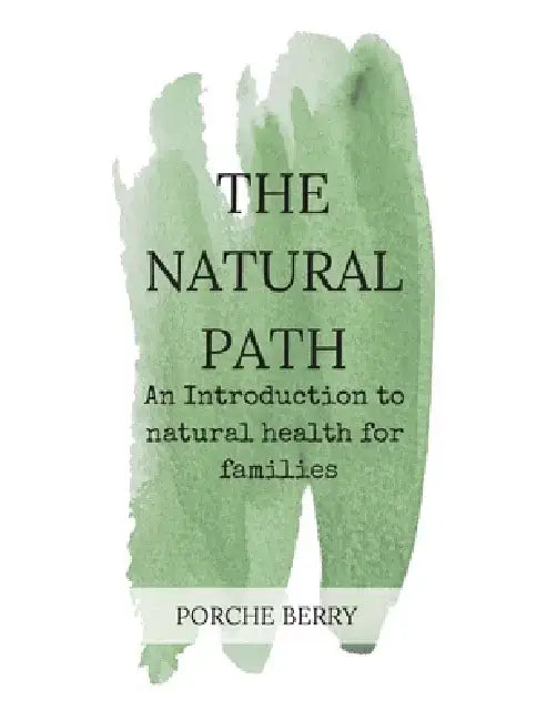 The Natural Path: An introduction to natural health for families by Porche Berry