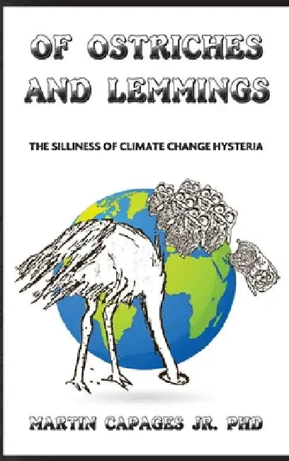Of Ostriches and Lemmings: The Silliness of Climate Change Hysteria by Jr. Capages Martin
