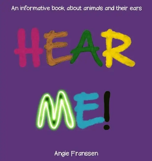 Hear Me!: An informative book about animals and their ears by Angie Franssen
