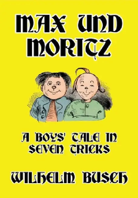 Max und Moritz: A Boys' Tale in Seven Tricks by Wilhelm Busch