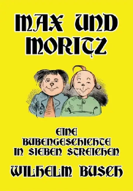 Max und Moritz: Eine Bubengeschichte in sieben Streichen by Wilhelm Busch