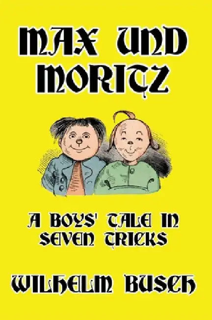 Max und Moritz: A Boys' Tale in Seven Tricks by Wilhelm Busch