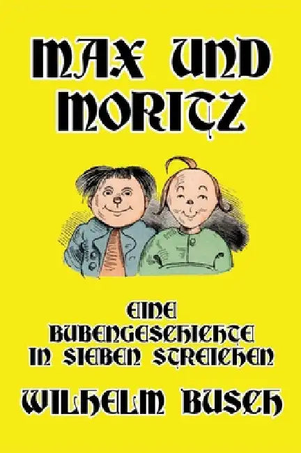 Max und Moritz: Eine Bubengeschichte in sieben Streichen by Wilhelm Busch