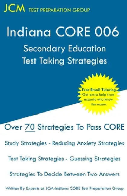 Indiana CORE 006 Secondary Education - Test Taking Strategies: Indiana CORE 006 Developmental (Pedagogy) Area Assessments - Free Online Tutoring by Jcm-Indiana Core Test Preparation Group