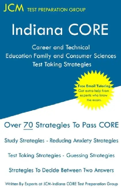 Indiana CORE Career and Technical Education Family and Consumer Sciences - Test Taking Strategies: Indiana CORE 011 - Free Online Tutoring by Jcm-Indiana Core Test Preparation Group