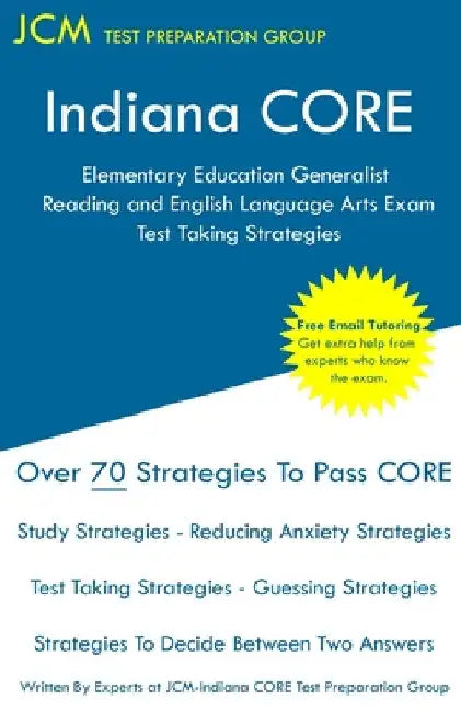 Indiana CORE Elementary Education Generalist Reading and English Language Arts Exam - Test Taking Strategies: Indiana CORE 060 - Free Online Tutoring by Jcm-Indiana Core Test Preparation Group