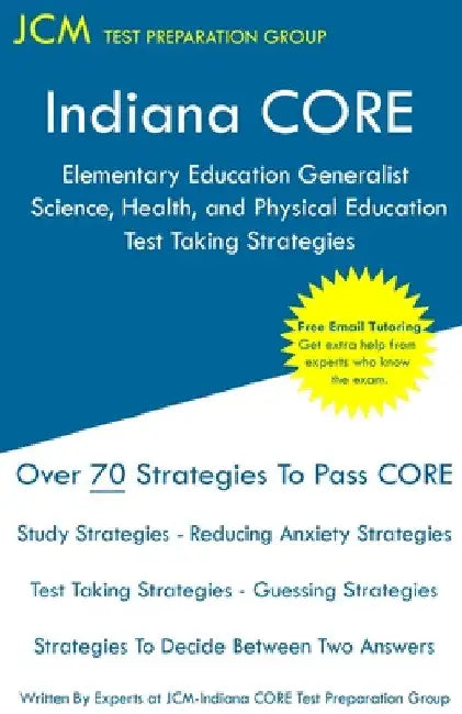 Indiana CORE Elementary Education Generalist Science, Health, and Physical Education - Test Taking Strategies: Indiana CORE 062 - Free Online Tutoring by Jcm-Indiana Core Test Preparation Group