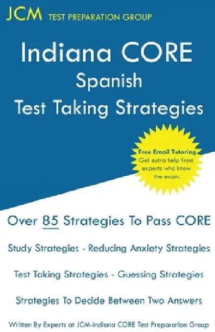 Indiana CORE Spanish - Test Taking Strategies: Indiana CORE 059 Exam - Free Online Tutoring by Jcm-Indiana Core Test Preparation Group