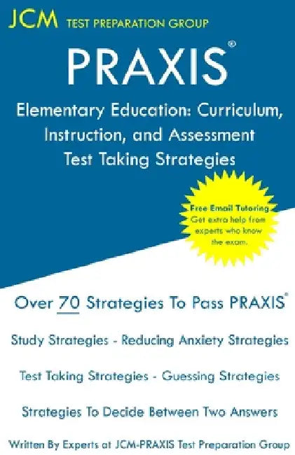 PRAXIS Elementary Education: PRAXIS 5017 - Curriculum, Instruction, and Assessment - Test Taking Strategies: PRAXIS 5017 Exam - Free Online Tutorin by Jcm-Praxis Test Preparation Group