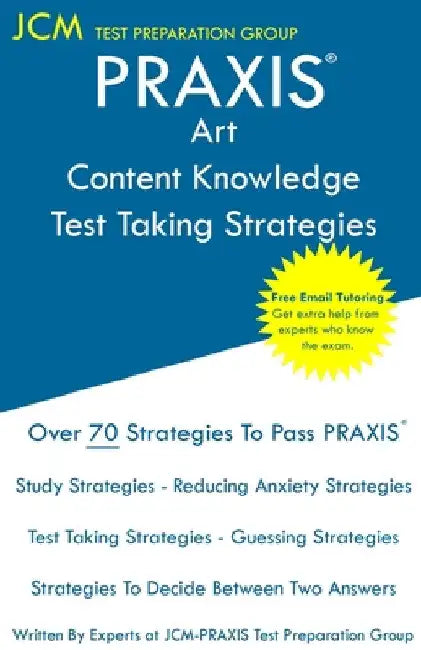 PRAXIS Art Content Knowledge - Test Taking Strategies: PRAXIS 5134 - Free Online Tutoring - New 2020 Edition - The latest strategies to pass your exam by Jcm-Praxis Test Preparation Group