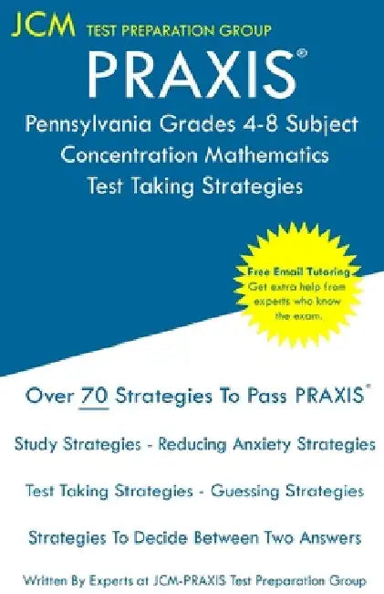 PRAXIS Pennsylvania Grades 4-8 Subject Concentration Mathematics - Test Taking Strategies: PRAXIS 5158 Free Online Tutoring - New 2020 Edition - The l by Jcm-Praxis Test Preparation Group