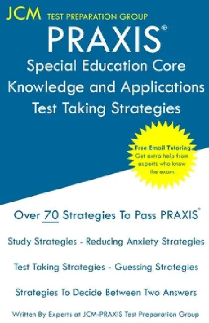 PRAXIS Special Education Core Knowledge and Applications - Test Taking Strategies: PRAXIS 5354 - Free Online Tutoring - New 2020 Edition - The latest by Jcm-Praxis Test Preparation Group