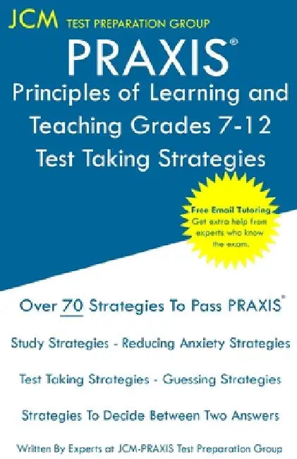 PRAXIS Principles of Learning and Teaching Grades 7-12 - Test Taking Strategies: PRAXIS 5624 - Free Online Tutoring - New 2020 Edition - The latest st by Jcm-Praxis Test Preparation Group