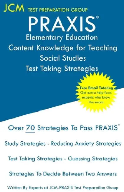 PRAXIS Elementary Education Content Knowledge for Teaching Social Studies - Test Taking Strategies: PRAXIS 7805 Social Studies CKT - Free Online Tutor by Jcm-Praxis Test Preparation Group