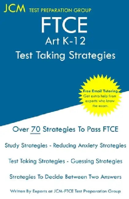 FTCE Art K-12 - Test Taking Strategies: FTCE 001 Exam - Free Online Tutoring - New 2020 Edition - The latest strategies to pass your exam. by Jcm-Ftce Test Preparation Group