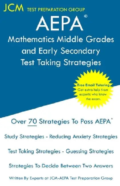 AEPA Mathematics Middle Grades and Early Secondary - Test Taking Strategies: AEPA NT105 Exam - Free Online Tutoring - New 2020 Edition - The latest st by Jcm-Aepa Test Preparation Group