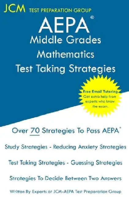 AEPA Middle Grades Mathematics - Test Taking Strategies: AEPA NT203 Exam - Free Online Tutoring - New 2020 Edition - The latest strategies to pass you by Jcm-Aepa Test Preparation Group
