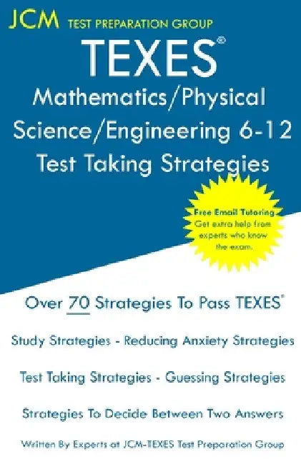 TEXES Mathematics/Physical Science/Engineering 6-12 - Test Taking Strategies: Free Online Tutoring - New 2020 Edition - The latest strategies to pass by Jcm-Texes Test Preparation Group