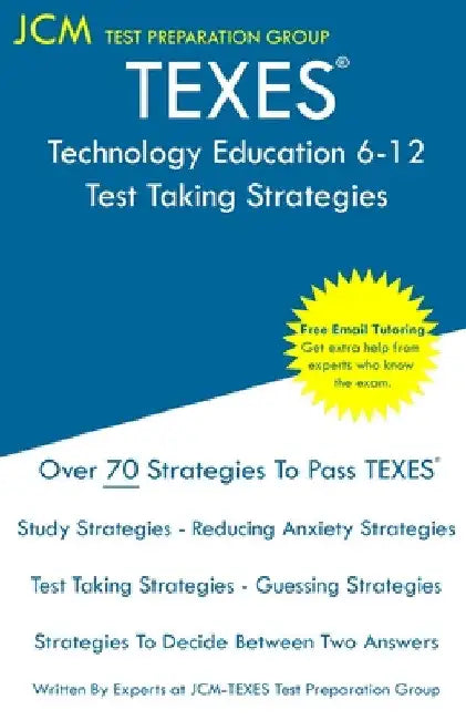 TEXES Technology Education 6-12 - Test Taking Strategies: TEXES 171 Exam - Free Online Tutoring - New 2020 Edition - The latest strategies to pass you by Jcm-Texes Test Preparation Group