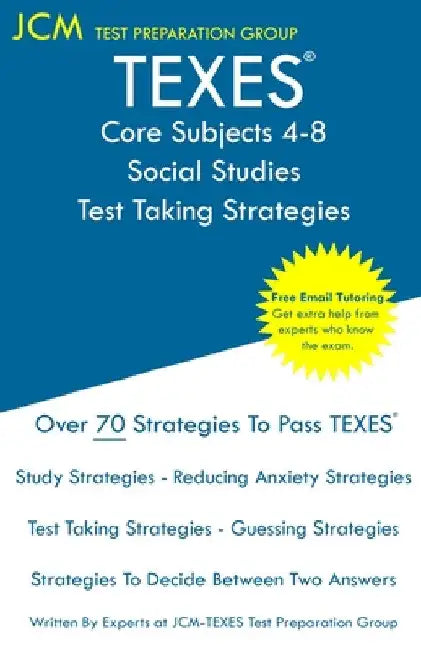 TEXES Core Subjects 4-8 Social Studies - Test Taking Strategies: TEXES 808 Exam - Free Online Tutoring - New 2020 Edition - The latest strategies to p by Jcm-Texes Test Preparation Group