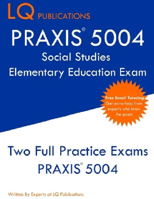 PRAXIS 5004 Social Studies Elementary Education Exam: PRAXIS Social STudies 5004 - Free Online Tutoring - New 2020 Edition - The most updated practice by Lq Publications