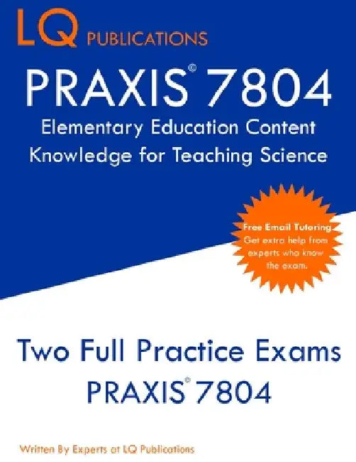 PRAXIS 7804 Elementary Education Content Knowledge for Teaching Science: PRAXIS 7804 - Free Online Tutoring - New 2020 Edition - Best Practice Exam Qu by Lq Publications