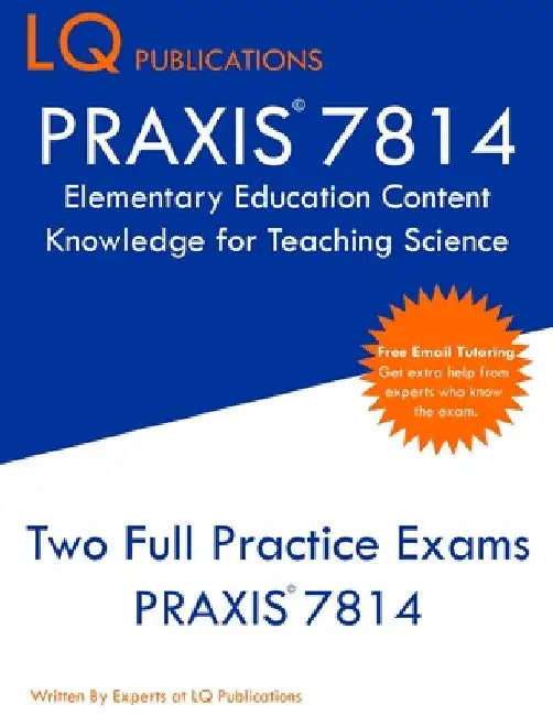 PRAXIS 7814 Elementary Education Content Knowledge for Teaching Science: PRAXIS 7814 - Free Online Tutoring - New 2020 Edition - Best Practice Exam Qu by Lq Publications