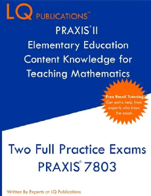 PRAXIS II Elementary Education Content Knowledge for Teaching Mathematics: Two Full Practice Exams PRAXIS CKT Mathematics by Lq Publications