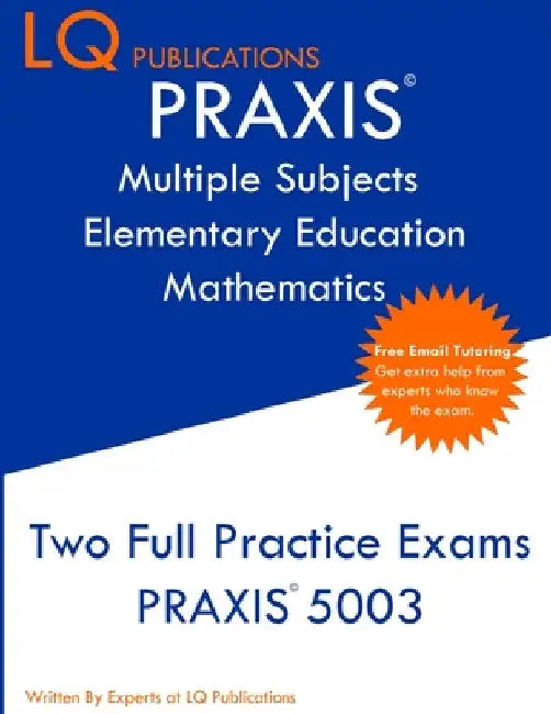 PRAXIS Multiple Subjects Elementary Education Mathematics: Free Online Tutoring - New 2020 Edition - Updated exam questions. by Lq Publications