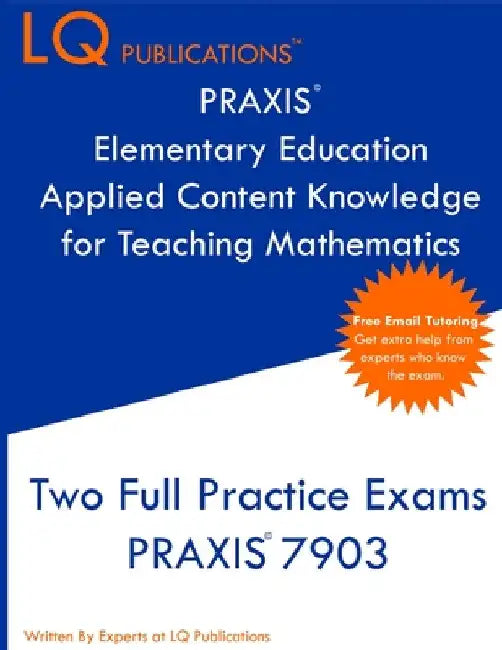 PRAXIS Elementary Education Applied Content Knowledge for Teaching Mathematics: Two Full Practice Exams PRAXIS Elementary Education Applied Content Kn by Lq Publications