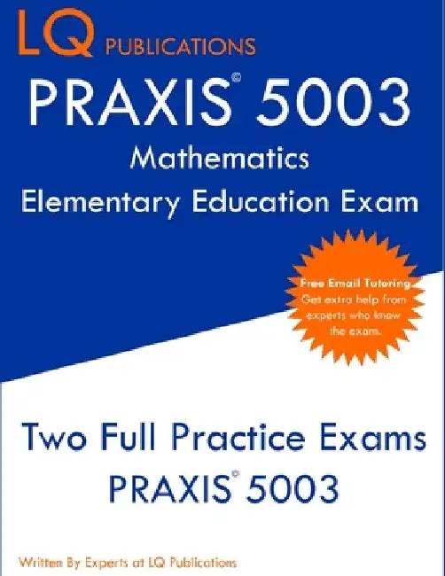 PRAXIS 5003 Mathematics Elementary Education Exam: Two Full Practice Exams PRAXIS 5003 by Lq Publications