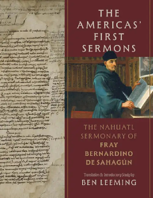 The Americas' First Sermons: The Nahuatl Sermonary of Fray Bernardino de Sahagún by Ben Leeming, Bernardino De Sahagun