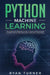 Python Machine Learning: The Ultimate Intermediate Guide to Learn Python Machine Learning Step by Step Using Scikit-learn and Tensorflow by Ryan Turner