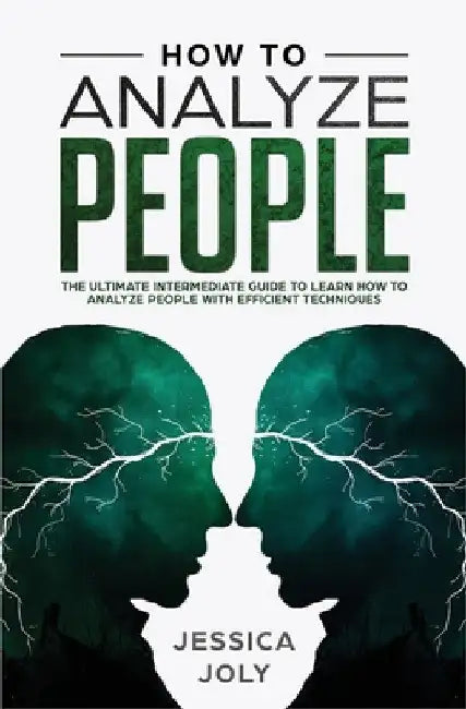 How to Analyze People: The Ultimate Intermediate Guide to Learn How to Analyze People with Efficient Techniques by Jessica Joly