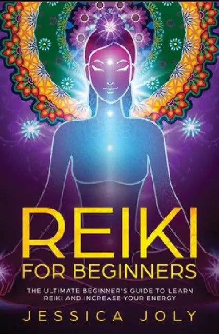 Reiki for Beginners: The Ultimate Beginner's Guide to Learn Reiki and Increase Your Energy by Jessica Joly