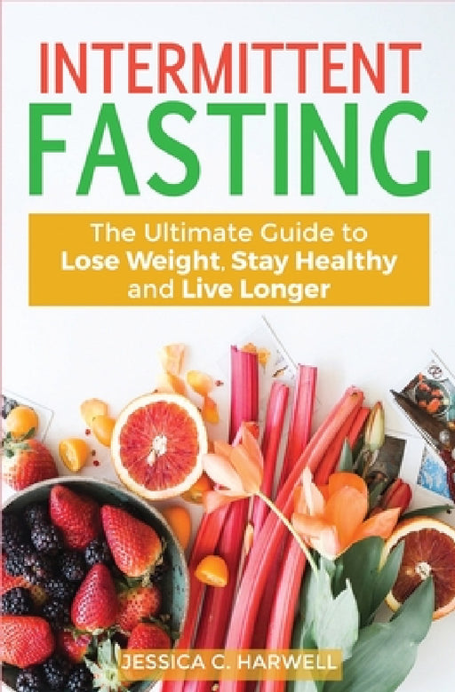 Intermittent fasting: The Ultimate Guide to lose weight, stay healthy and live longer by Jessica C. Harwell