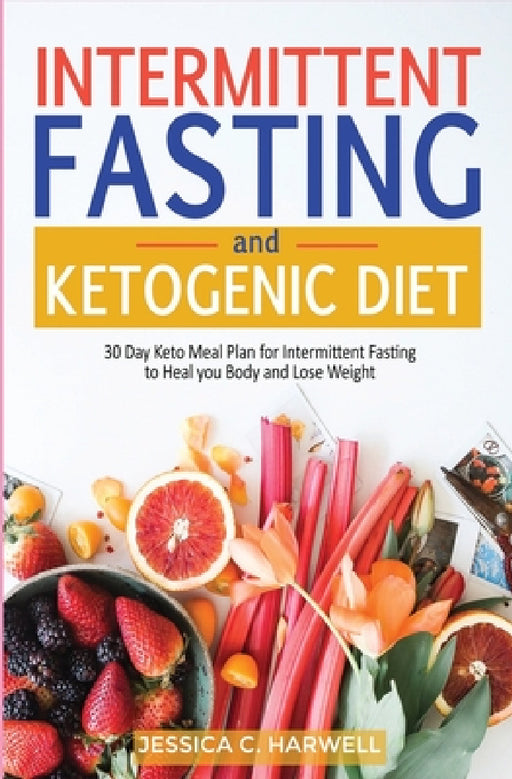 Ketogenic diet & Intermittent fasting: 30 Day keto meal plan for intermittent fasting to heal your body & lose weight by Jessica C. Harwell