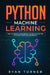 Python Machine Learning: The Ultimate Advanced Guide to Master Python Machine Learning by Ryan Turner