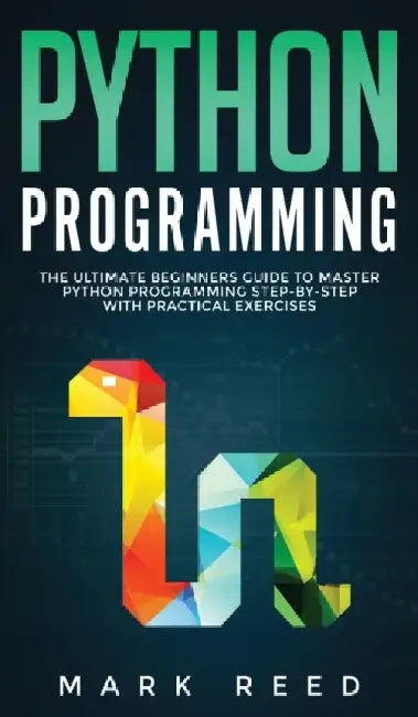 Python Programming: The Ultimate Beginners Guide to Master Python Programming Step-By-Step with Pra 
