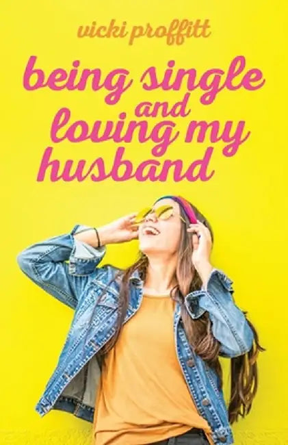 Being Single and Loving My Husband by Vicki Proffitt