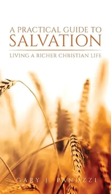 A Practical Guide to Salvation: Living a Richer Christian Life by Gary J. Panuzzi