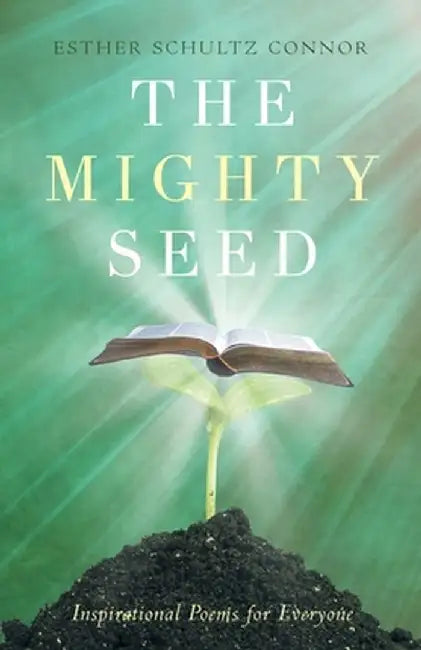 The Mighty Seed: Inspirational Poems for Everyone by Esther Schultz Connor