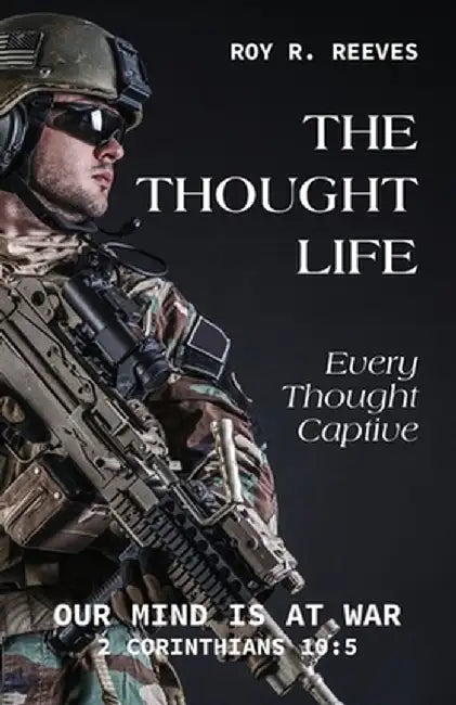 The Thought Life: Every Thought Captive by Roy R. Reeves