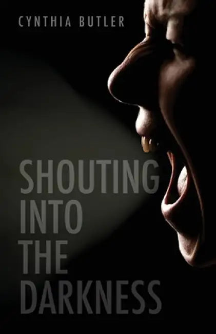 Shouting into the Darkness by Cynthia Butler