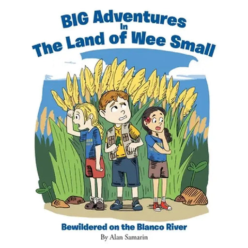 BIG Adventures in The Land of Wee Small: Bewildered on the Blanco River by Alan Samarin